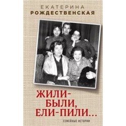 Екатерина Рождественская: Жили-были, ели-пили. Семейные истории