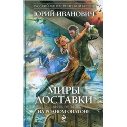 Юрий Иванович: Миры Доставки. Книга третья. На родном Оилтоне