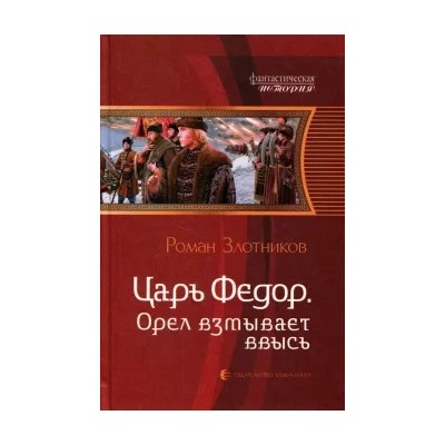 Роман Злотников: Царь Федор. Орел взмывает ввысь