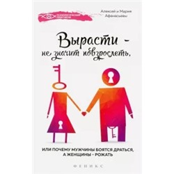 Афанасьев, Афанасьева: Вырасти - не значит повзрослеть, или Почему мужчины боятся драться, а женщины - рожать
