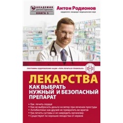 Антон Родионов: Лекарства. Как выбрать нужный и безопасный препарат