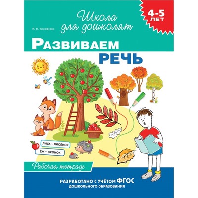 4-5 лет. Развиваем речь (раб. тетрадь) Тимофеева И.В.