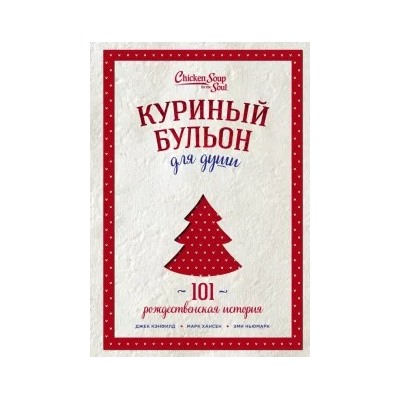 Кэнфилд, Хансен, Ньюмарк: Куриный бульон для души. 101 рождественская история