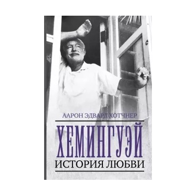 Аарон Хотчнер: Хемингуэй. История любви