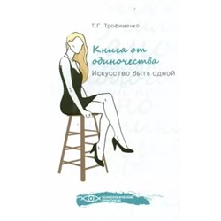 Татьяна Трофименко: Книга от одиночества. Искусство быть одной