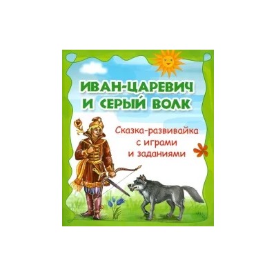 Иван-царевич и Серый волк. Сказка-развивайка с играми и заданиями