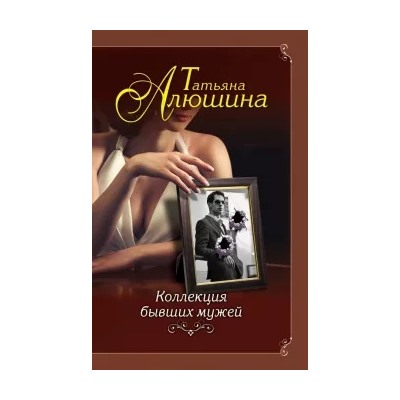 Татьяна Алюшина: Коллекция бывших мужей