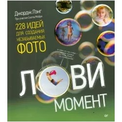 Дэвид Лэнг: Лови момент. 228 идей для создания незабываемых фото