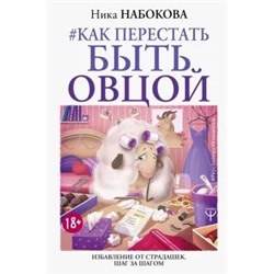 Ника Набокова: Как перестать быть овцой. Избавление от страдашек. Шаг за шагом
