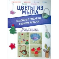 Вадим Пашинский: Цветы из мыла. Красивые подарки своими руками