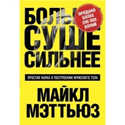 Майкл Мэттьюс: Больше. Суше. Сильнее. Простая наука о построении мужского тела