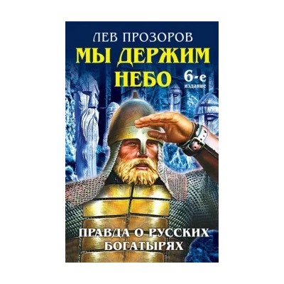 Лев Прозоров: Мы держим небо. Правда о русских богатырях