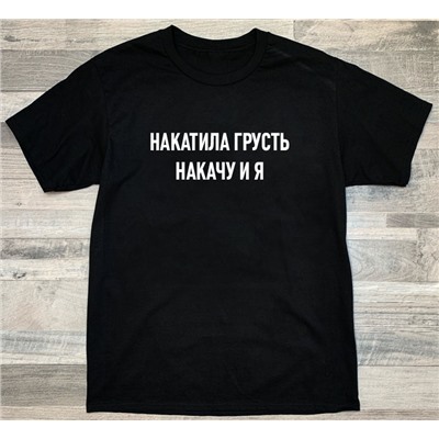 Футболка  с надписью "Накатила грусть, накачу и я"