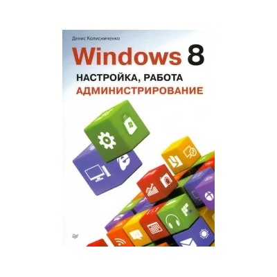 Денис Колисниченко: Windows 8. Настройка, работа, администрирование