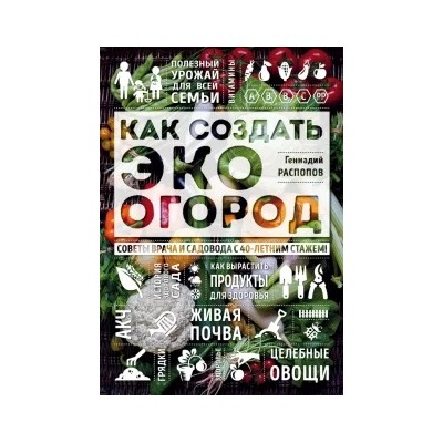 Геннадий Распопов: Как создать эко огород. Советы врача и садовода с 40-летним стажем!