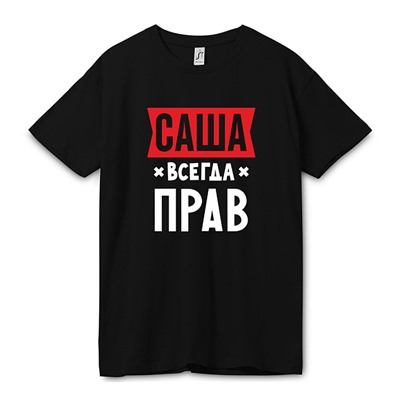 Футболка "Саша всегда прав" (Ваше имя на заказ)