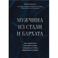 Обри Анделин: Мужчина из стали и бархата. Как научиться понимать свою женщину и стать идеальным мужем