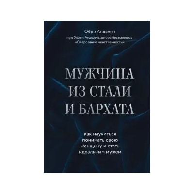 Обри Анделин: Мужчина из стали и бархата. Как научиться понимать свою женщину и стать идеальным мужем