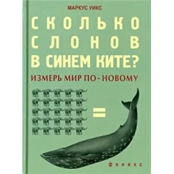 Маркус Уикс: Сколько слонов в синем ките? Измерь мир по-новому