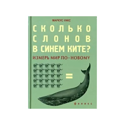Маркус Уикс: Сколько слонов в синем ките? Измерь мир по-новому