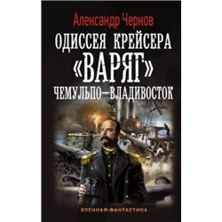Александр Чернов: Одиссея крейсера "Варяг". Чемульпо-Владивосток