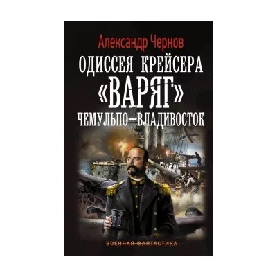 Александр Чернов: Одиссея крейсера "Варяг". Чемульпо-Владивосток