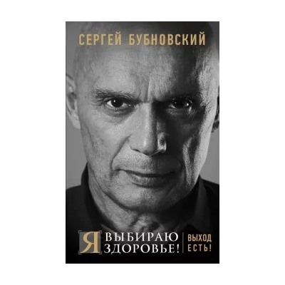 Сергей Бубновский: Я выбираю здоровье! Выход есть!