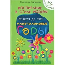 Валентина Горчакова: Воспитание в стиле Modern. От нуля до пяти. Пластилиновые годы
