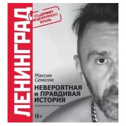 Максим Семеляк: Ленинград. Невероятная и правдивая история группы
