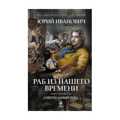 Юрий Иванович: Раб из нашего времени. Книга 4. Смертельный рейд
