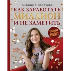 Антонина Лобачева: Лобачева проджект. Как заработать миллион и не заметить