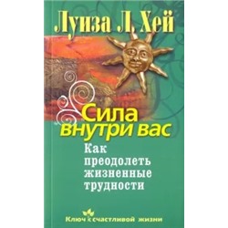Луиза Хей: Сила внутри вас. Как преодолеть жизненные трудности