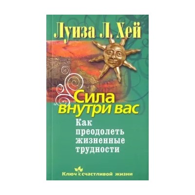 Луиза Хей: Сила внутри вас. Как преодолеть жизненные трудности