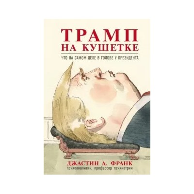 Джастин Франк: Трамп на кушетке. Что на самом деле в голове у президента