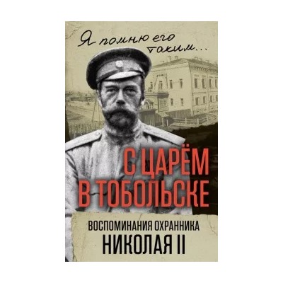 Василий Панкратов: С царем в Тобольске. Воспоминания охранника Николая II