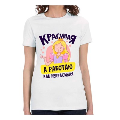 Футболка с надписью "Красивая, а работаю как некрасивая"