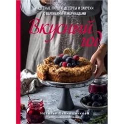 Наталья Оконешникова: Вкусный год. Чудесные пироги, десерты и закуски с вареньями и маринадами