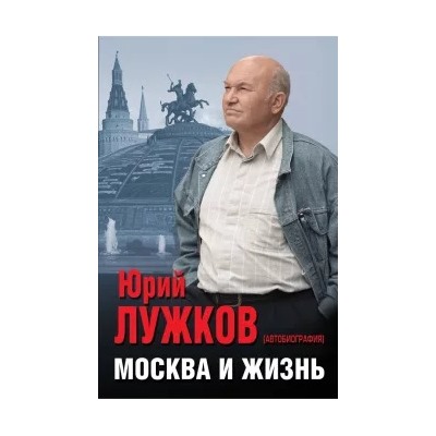 Юрий Лужков: Москва и жизнь
