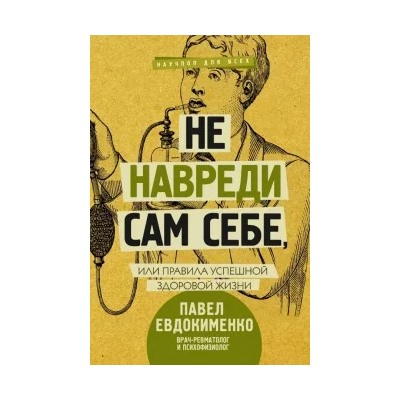 Павел Евдокименко: Не навреди сам себе, или Правила успешной здоровой жизни