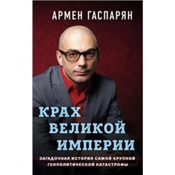 Армен Гаспарян: Крах Великой империи. Загадочная история самой крупной геополитической катастрофы