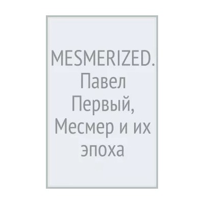 Мережковский, Цвейг, Тынянов: MESMERIZED. Павел Первый, Месмер и их эпоха
