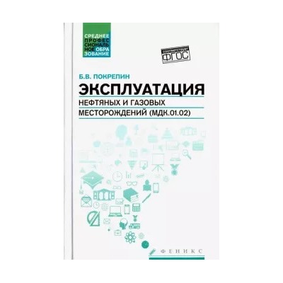 Борис Покрепин: Эксплуатация нефтяных и газовых месторождений (МДК.01.02). Учебное пособие. ФГОС