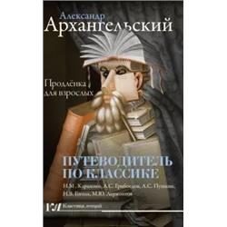 Александр Архангельский: Путеводитель по классике. Продлёнка для взрослых