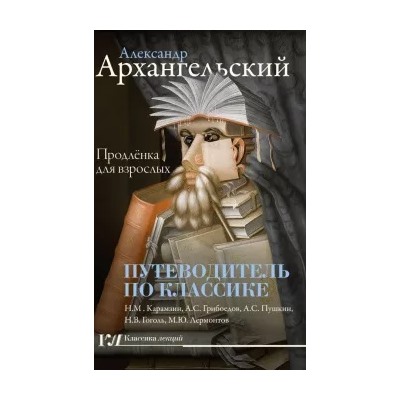Александр Архангельский: Путеводитель по классике. Продлёнка для взрослых