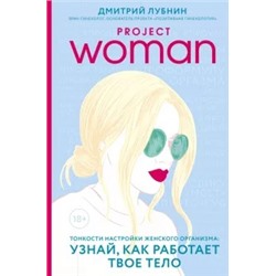 Дмитрий Лубнин: Project woman. Тонкости настройки женского организма: узнай, как работает твое тело