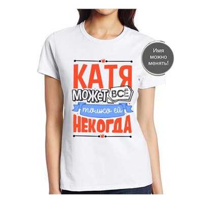 Футболка с Вашим именем "... Может все, но ей некогда"