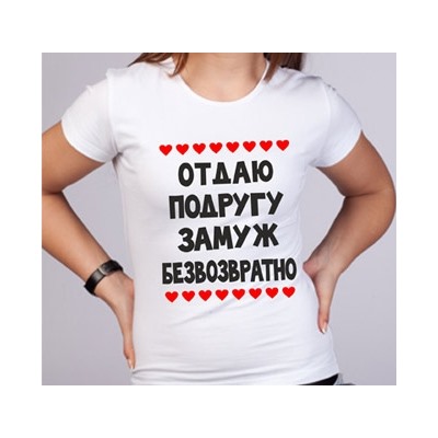 Футболка "Отдаю подругу замуж безвозвратно" сердечки
