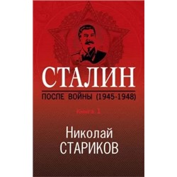 Николай Стариков: Сталин. После войны. Книга первая. 1945-1948