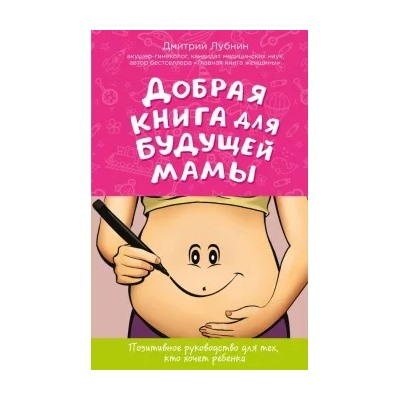 Дмитрий Лубнин: Добрая книга для будущей мамы. Позитивное руководство для тех, кто хочет ребенка