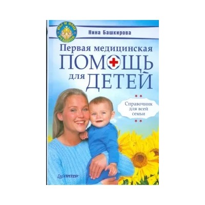 Нина Башкирова: Первая медицинская помощь для детей. Справочник для всей семьи